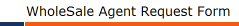 WholeSale Agent Request Form